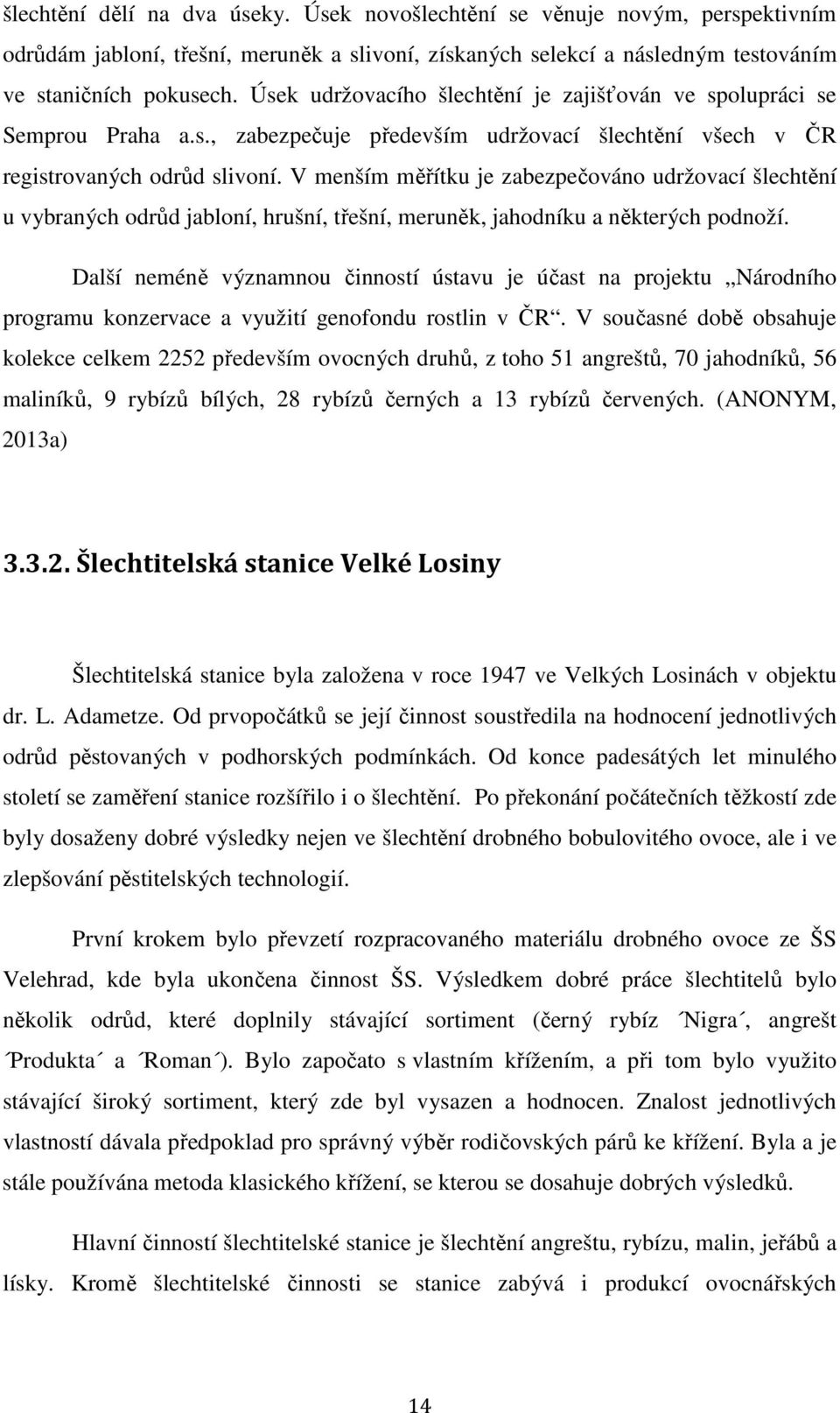 V menším měřítku je zabezpečováno udržovací šlechtění u vybraných odrůd jabloní, hrušní, třešní, meruněk, jahodníku a některých podnoží.