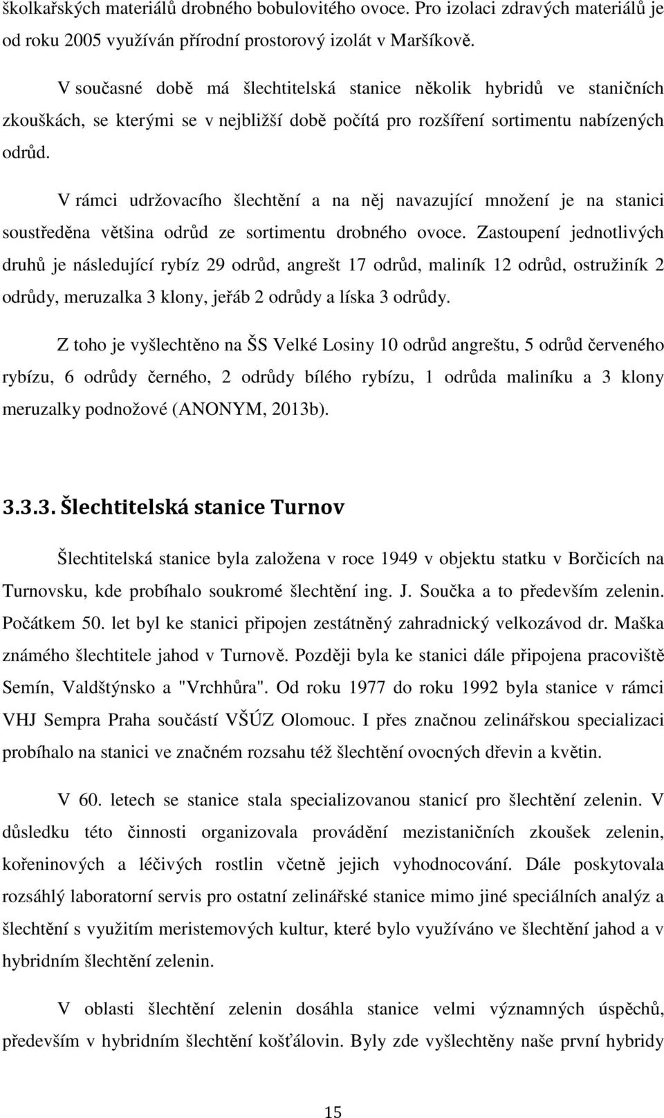 V rámci udržovacího šlechtění a na něj navazující množení je na stanici soustředěna většina odrůd ze sortimentu drobného ovoce.