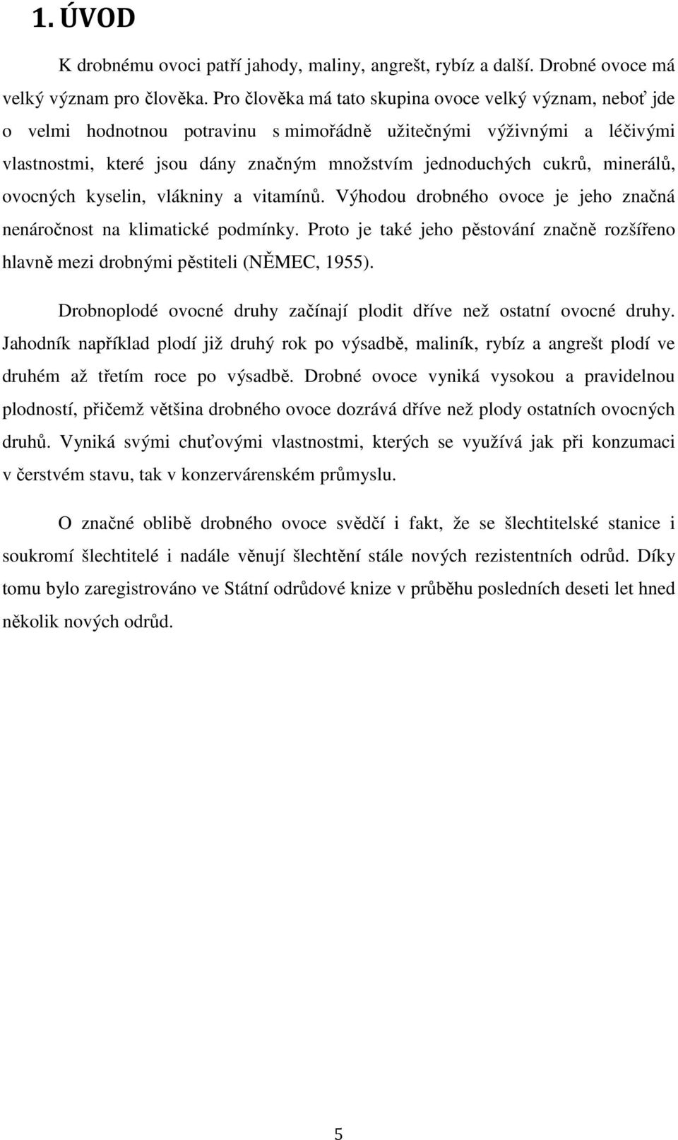 minerálů, ovocných kyselin, vlákniny a vitamínů. Výhodou drobného ovoce je jeho značná nenáročnost na klimatické podmínky.