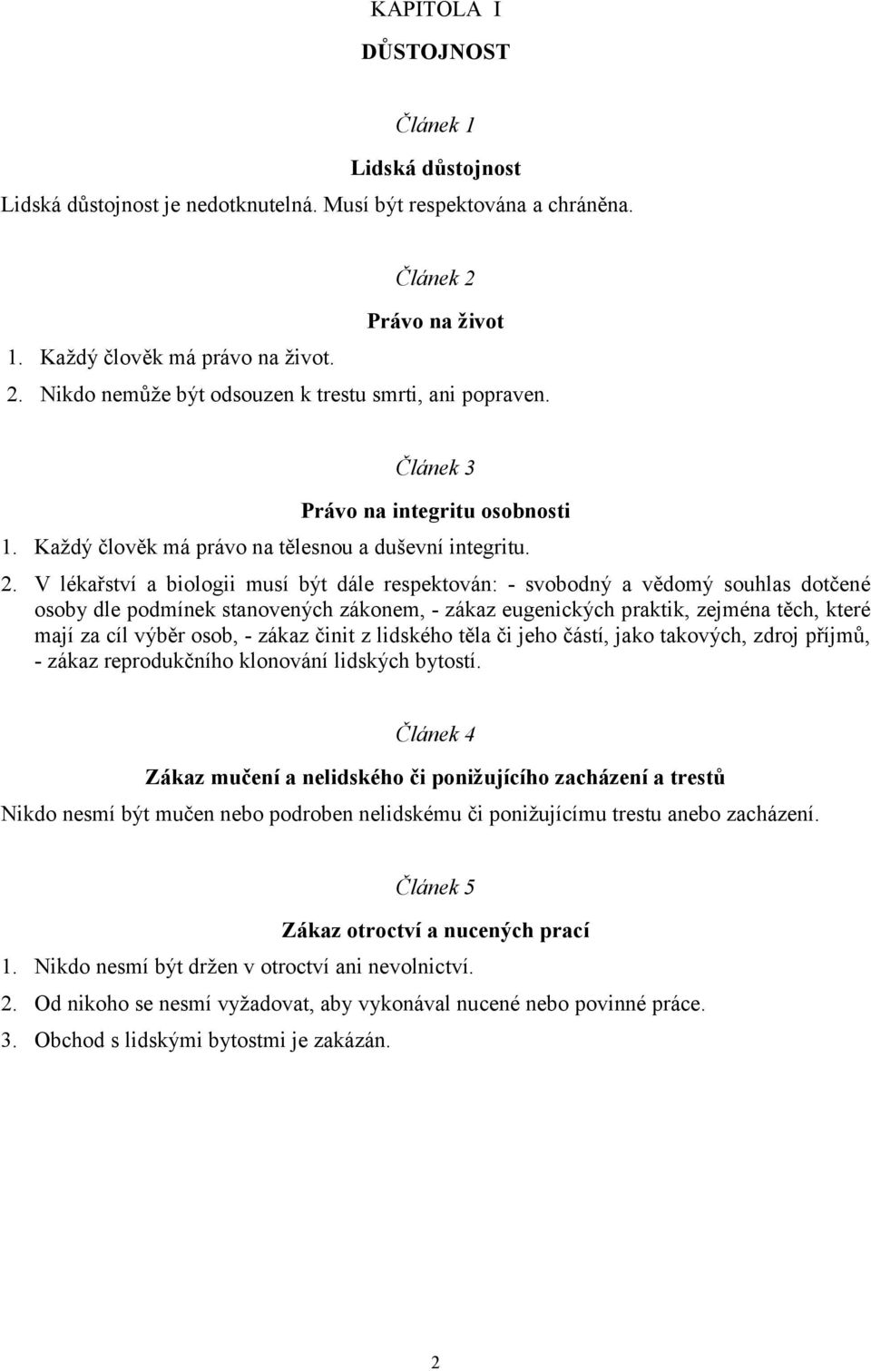 V lékařství a biologii musí být dále respektován: - svobodný a vědomý souhlas dotčené osoby dle podmínek stanovených zákonem, - zákaz eugenických praktik, zejména těch, které mají za cíl výběr osob,