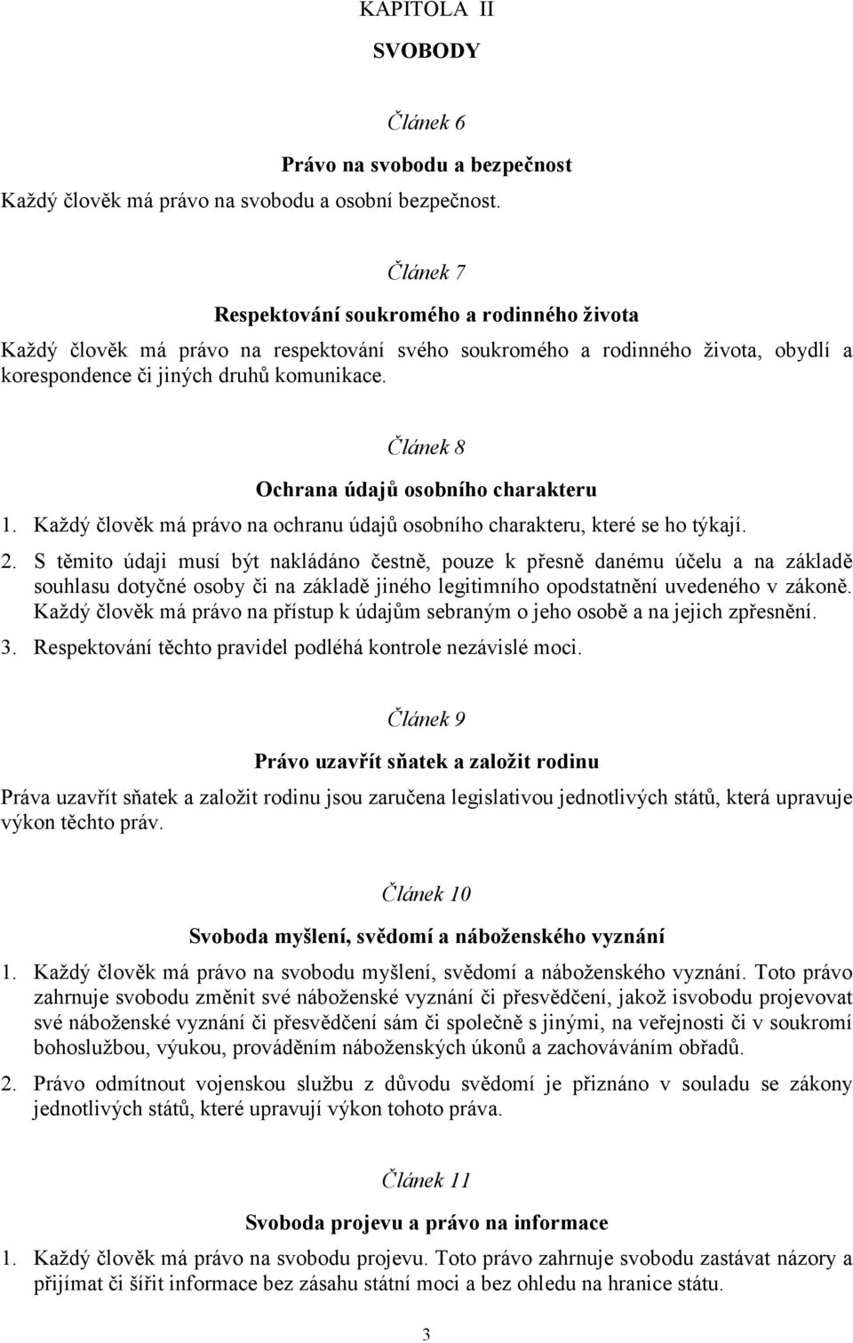 Článek 8 Ochrana údajů osobního charakteru 1. Každý člověk má právo na ochranu údajů osobního charakteru, které se ho týkají. 2.