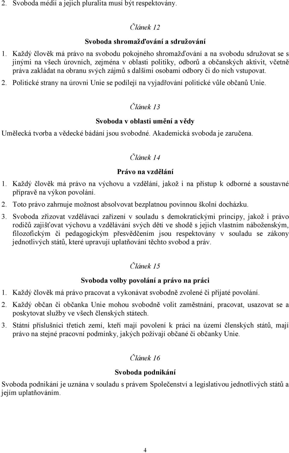 svých zájmů s dalšími osobami odbory či do nich vstupovat. 2. Politické strany na úrovni Unie se podílejí na vyjadřování politické vůle občanů Unie.