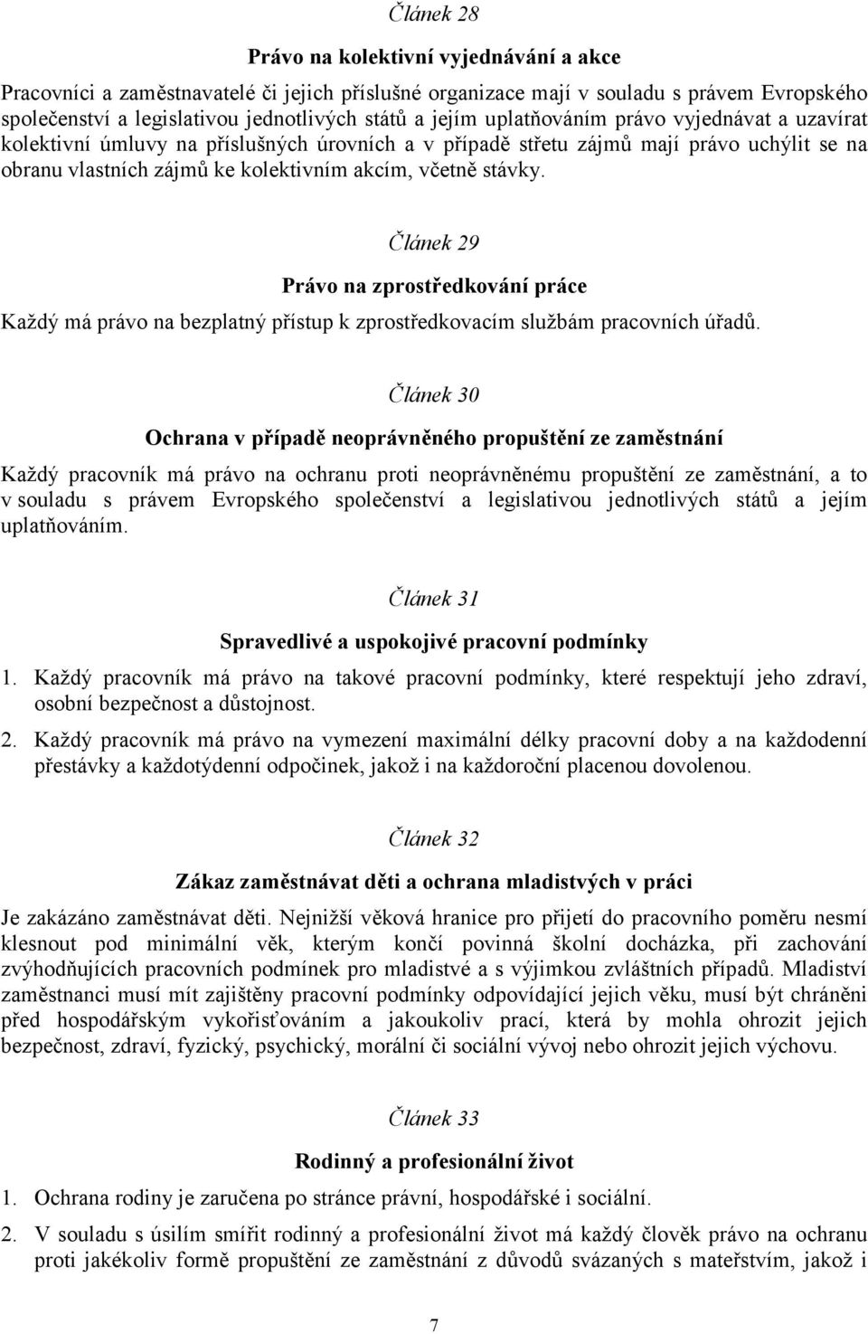 Článek 29 Právo na zprostředkování práce Každý má právo na bezplatný přístup k zprostředkovacím službám pracovních úřadů.