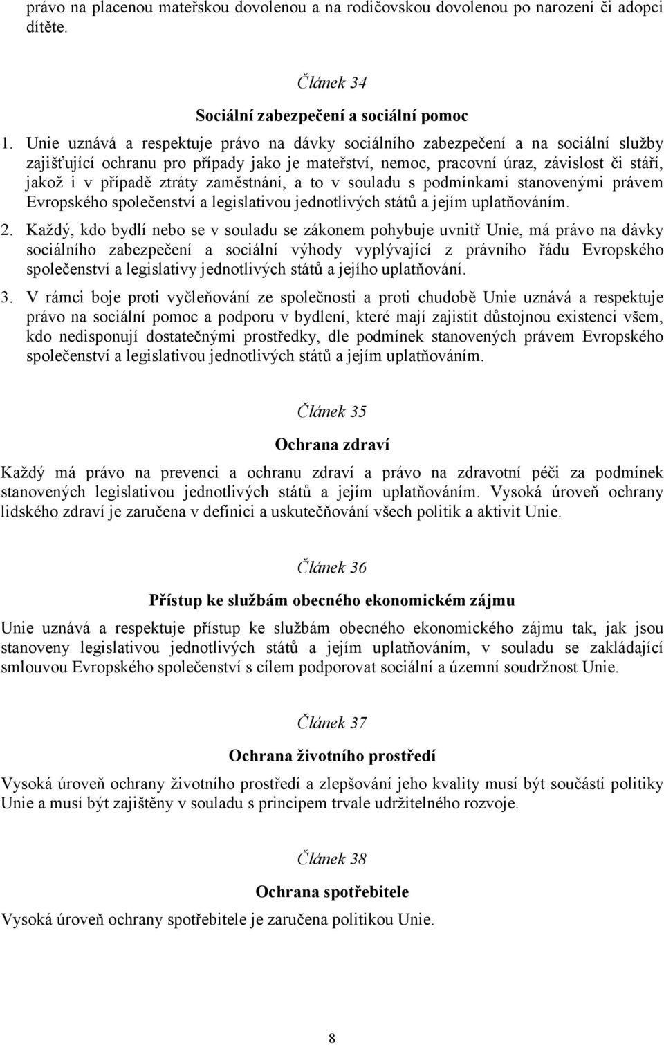 ztráty zaměstnání, a to v souladu s podmínkami stanovenými právem Evropského společenství a legislativou jednotlivých států a jejím uplatňováním. 2.