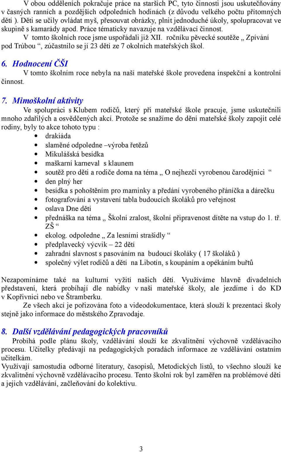 V tomto školních roce jsme uspořádali již XII. ročníku pěvecké soutěže Zpívání pod Trúbou, zúčastnilo se jí 23 dětí ze 7 okolních mateřských škol. 6.