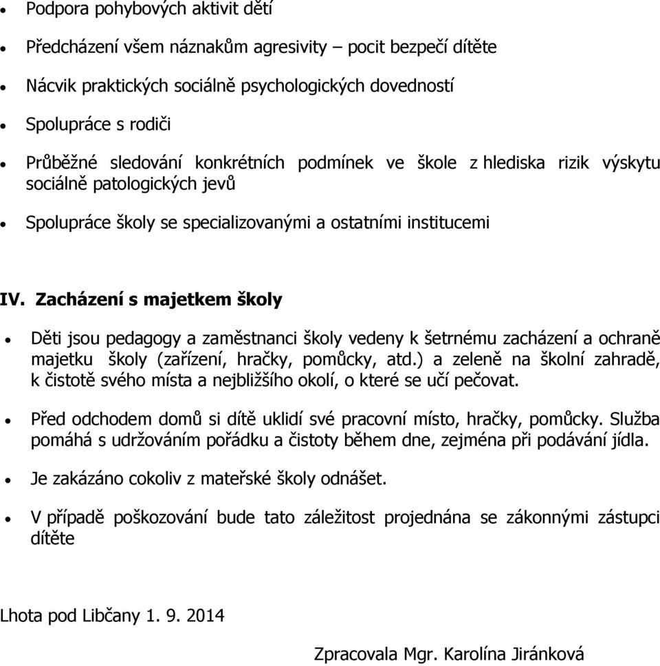 Zacházení s majetkem škly Děti jsu pedaggy a zaměstnanci škly vedeny k šetrnému zacházení a chraně majetku škly (zařízení, hračky, pmůcky, atd.