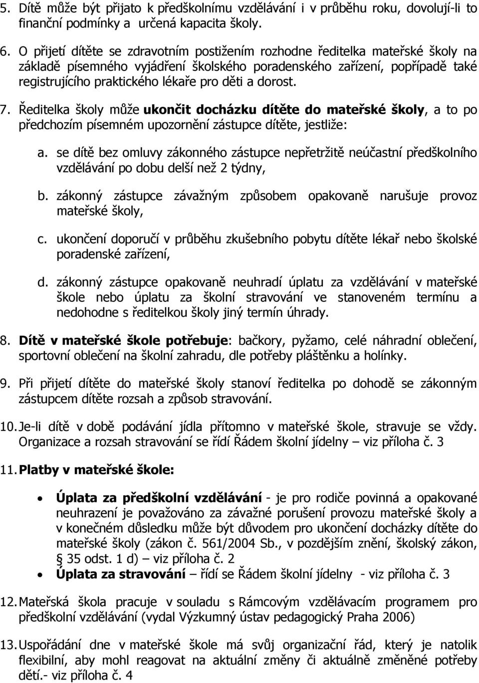 Ředitelka škly může uknčit dcházku dítěte d mateřské škly, a t p předchzím písemném upzrnění zástupce dítěte, jestliže: a.