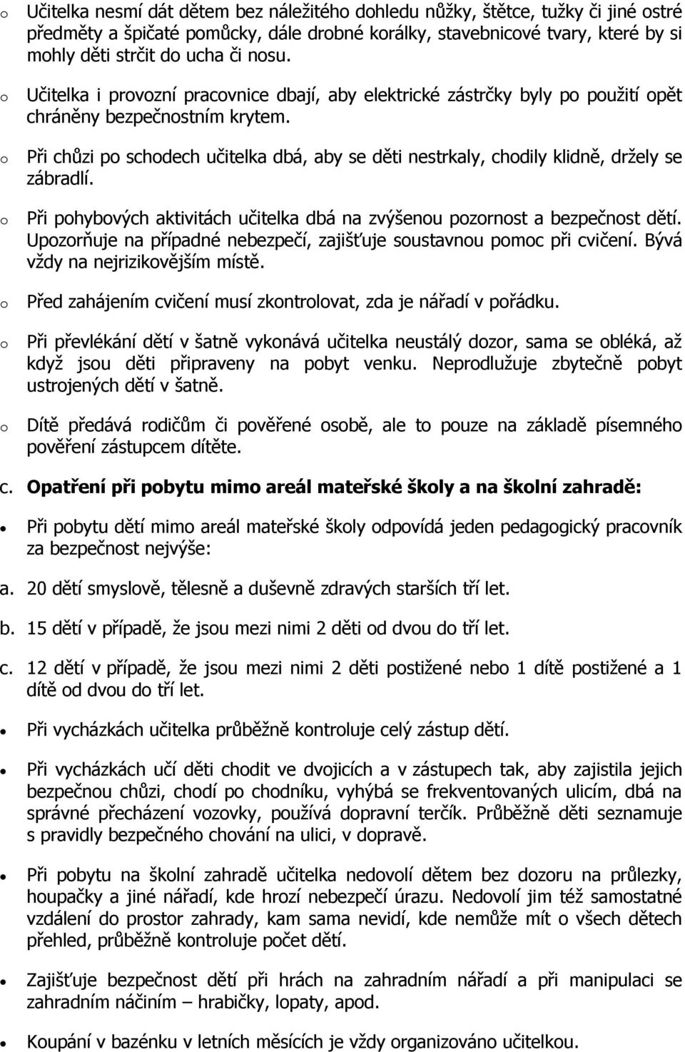 Při phybvých aktivitách učitelka dbá na zvýšenu pzrnst a bezpečnst dětí. Upzrňuje na případné nebezpečí, zajišťuje sustavnu pmc při cvičení. Bývá vždy na nejrizikvějším místě.