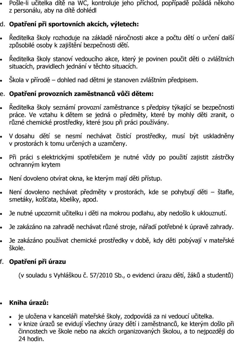 Ředitelka škly stanví veducíh akce, který je pvinen pučit děti zvláštních situacích, pravidlech jednání v těcht situacích. Škla v přírdě dhled nad dětmi je stanven zvláštním předpisem. e.