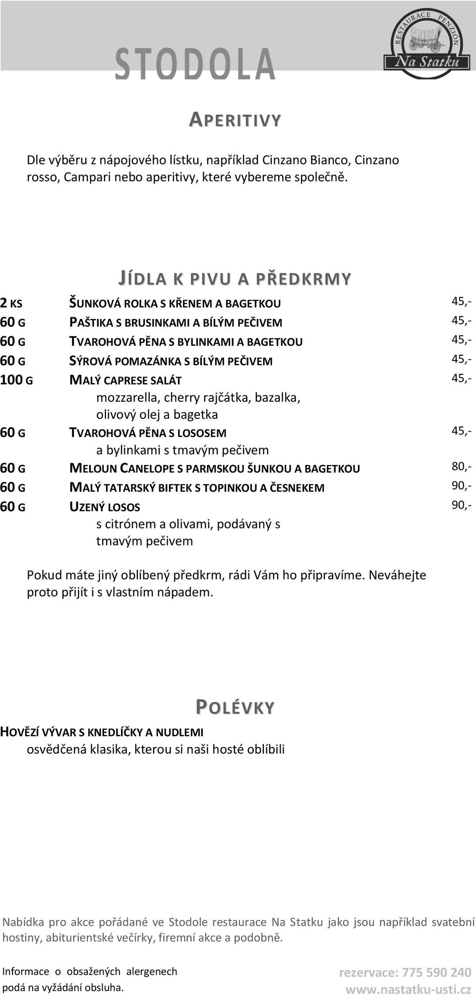 PEČIVEM 45,- 100 G MALÝ CAPRESE SALÁT mozzarella, cherry rajčátka, bazalka, olivový olej a bagetka 45,- 60 G TVAROHOVÁ PĚNA S LOSOSEM a bylinkami s tmavým pečivem 60 G MELOUN CANELOPE S PARMSKOU