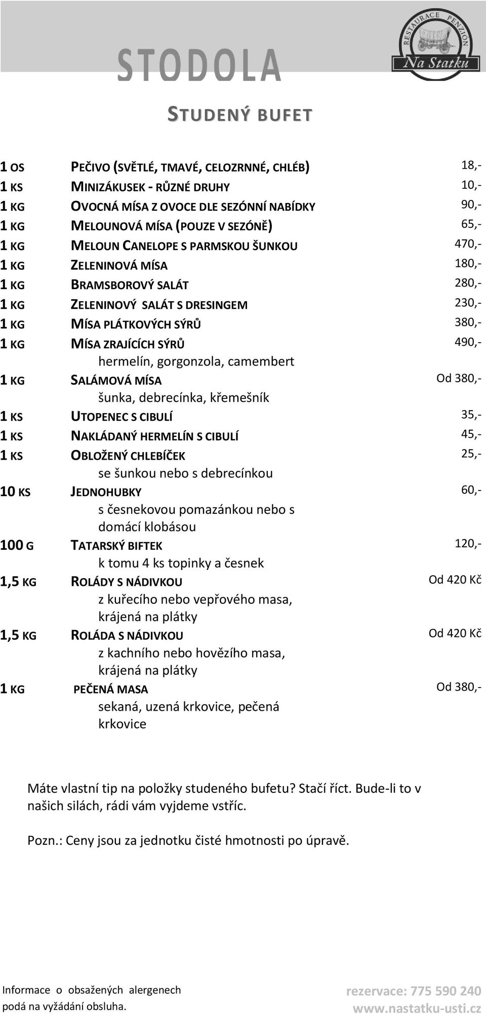 hermelín, gorgonzola, camembert 1 KG SALÁMOVÁ MÍSA šunka, debrecínka, křemešník 490,- Od 380,- 1 KS UTOPENEC S CIBULÍ 35,- 1 KS NAKLÁDANÝ HERMELÍN S CIBULÍ 45,- 1 KS OBLOŽENÝ CHLEBÍČEK se šunkou nebo