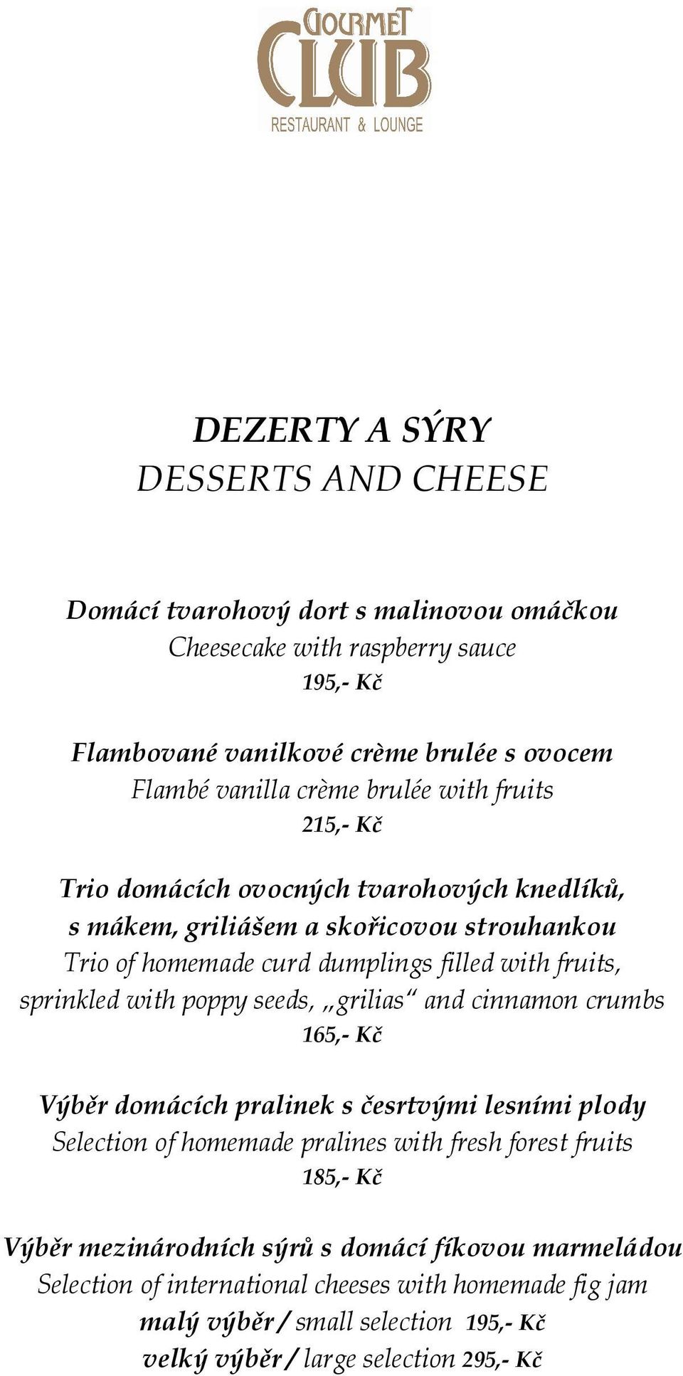 sprinkled with poppy seeds, grilias and cinnamon crumbs 165,- Kč Výběr domácích pralinek s česrtvými lesními plody Selection of homemade pralines with fresh forest fruits 185,- Kč