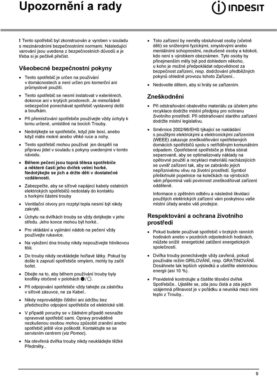 Všeobecné bezpečnostní pokyny Tento spotřebič je určen na pouţívání v domácnostech a není určen pro komerční ani průmyslové pouţití.
