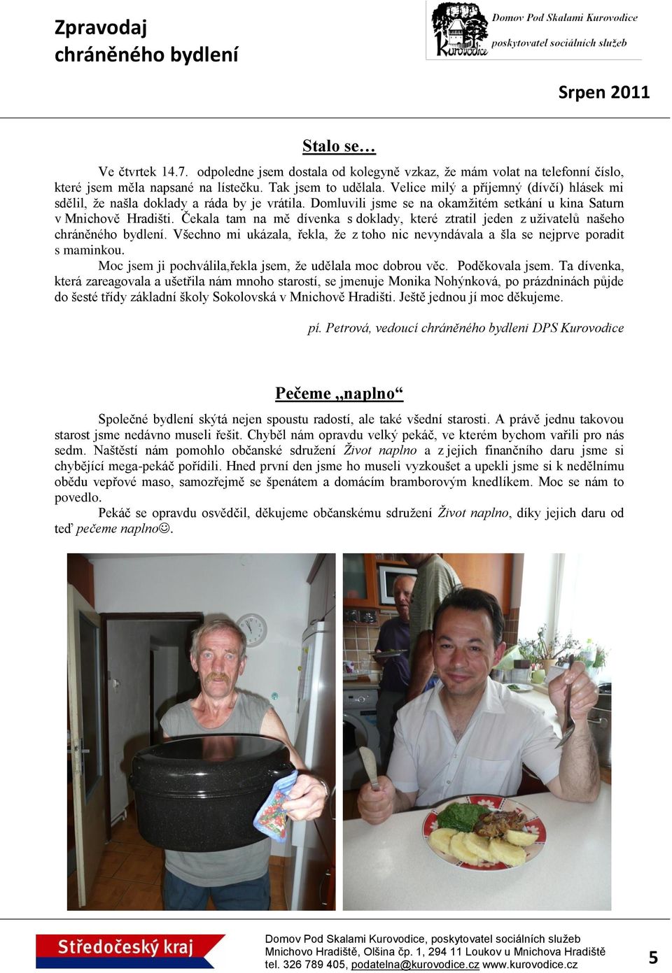 Čekala tam na mě dívenka s doklady, které ztratil jeden z uživatelů našeho. Všechno mi ukázala, řekla, že z toho nic nevyndávala a šla se nejprve poradit s maminkou.