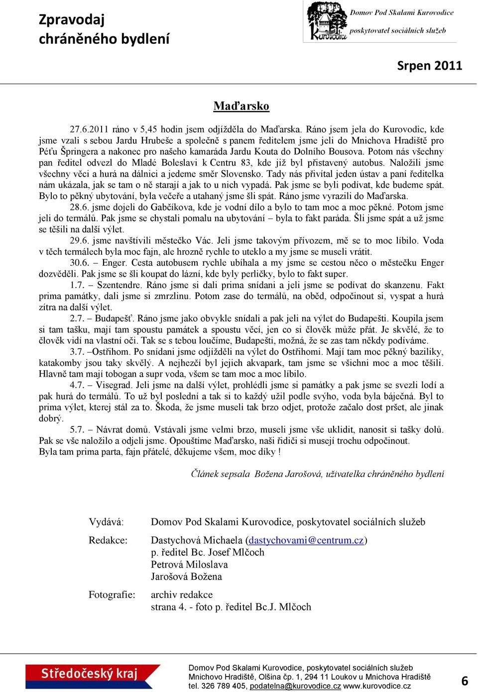 Bousova. Potom nás všechny pan ředitel odvezl do Mladé Boleslavi k Centru 83, kde již byl přistavený autobus. Naložili jsme všechny věci a hurá na dálnici a jedeme směr Slovensko.
