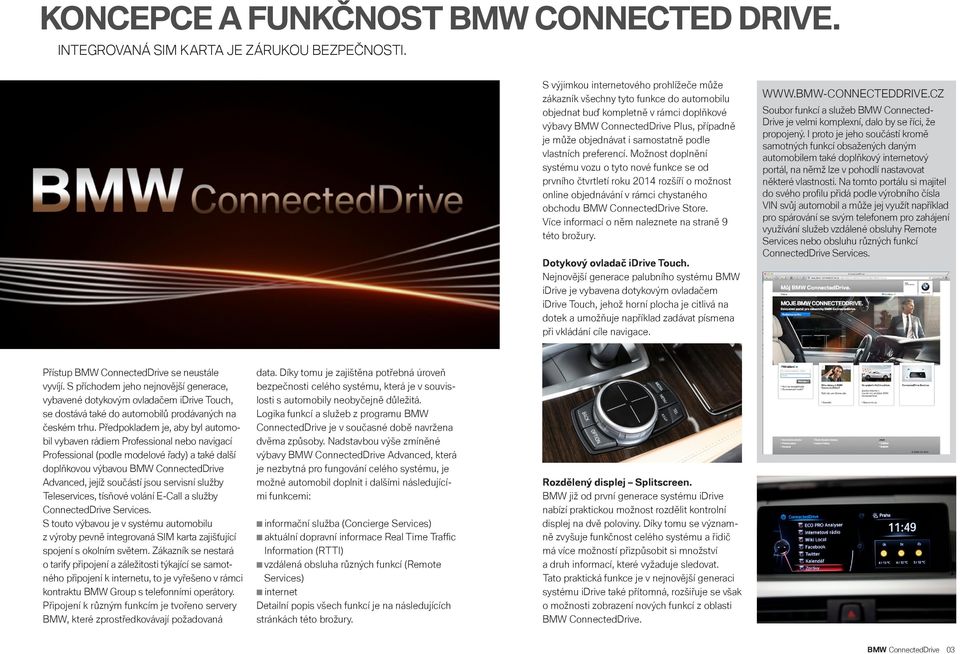 podle vlastních preferencí. Možnost doplnění systému vozu o tyto nové funkce se od prvního čtvrtletí roku 2014 rozšíří o možnost online objednávání v rámci chystaného obchodu BMW ConnectedDrive Store.