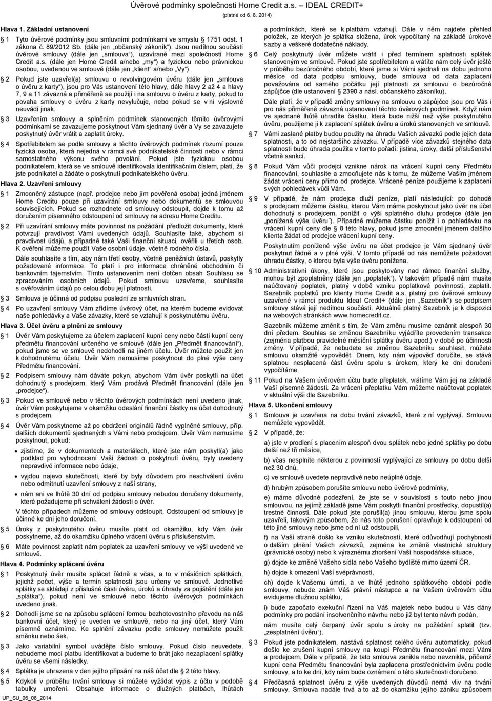 2 Pokud jste uzavřel(a) smlouvu o revolvingovém úvěru (dále jen smlouva o úvěru z karty ), jsou pro Vás ustanovení této hlavy, dále hlavy 2 až 4 a hlavy 7, 9 a 11 závazná a přiměřeně se použijí i na
