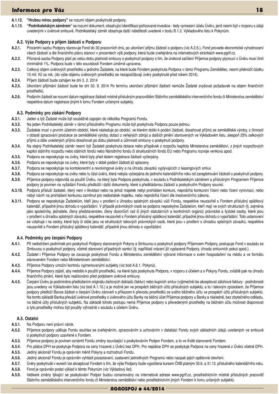 Podnikatelský záměr obsahuje další náležitosti uvedené v bodu B.1.2. Výkladového listu k Pokynům. A.2. Výše Podpory a příjem žádostí o Podporu A.2.1. Procentní sazbu Podpory stanovuje Fond do 30 pracovních dnů, po ukončení přijmu žádostí o podporu (viz A.