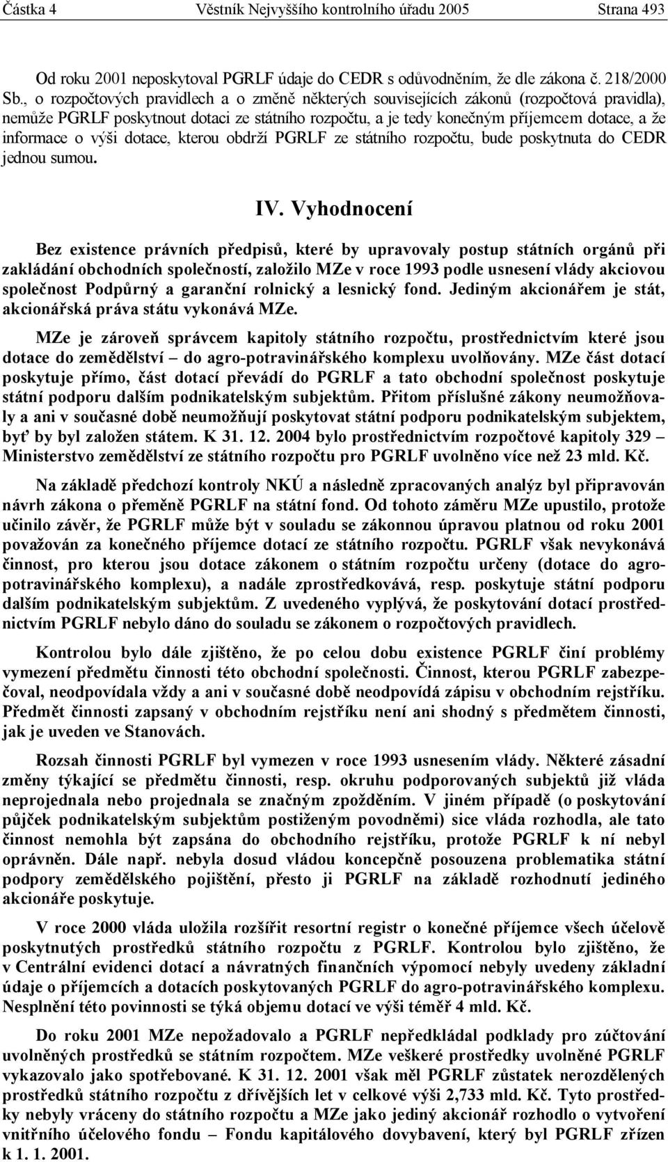 výši dotace, kterou obdrží PGRLF ze státního rozpočtu, bude poskytnuta do CEDR jednou sumou. IV.