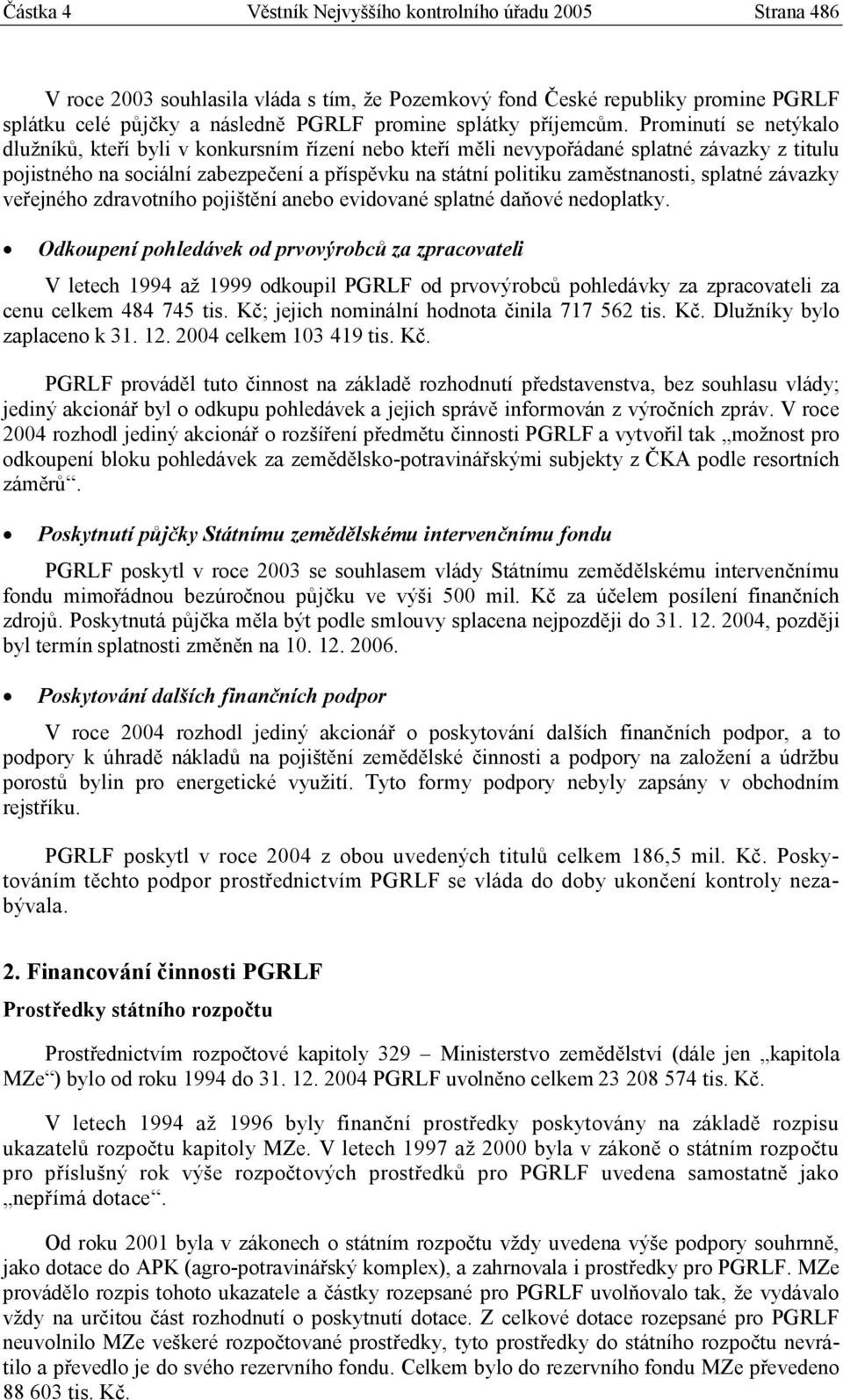 Prominutí se netýkalo dlužníků, kteří byli v konkursním řízení nebo kteří měli nevypořádané splatné závazky z titulu pojistného na sociální zabezpečení a příspěvku na státní politiku zaměstnanosti,