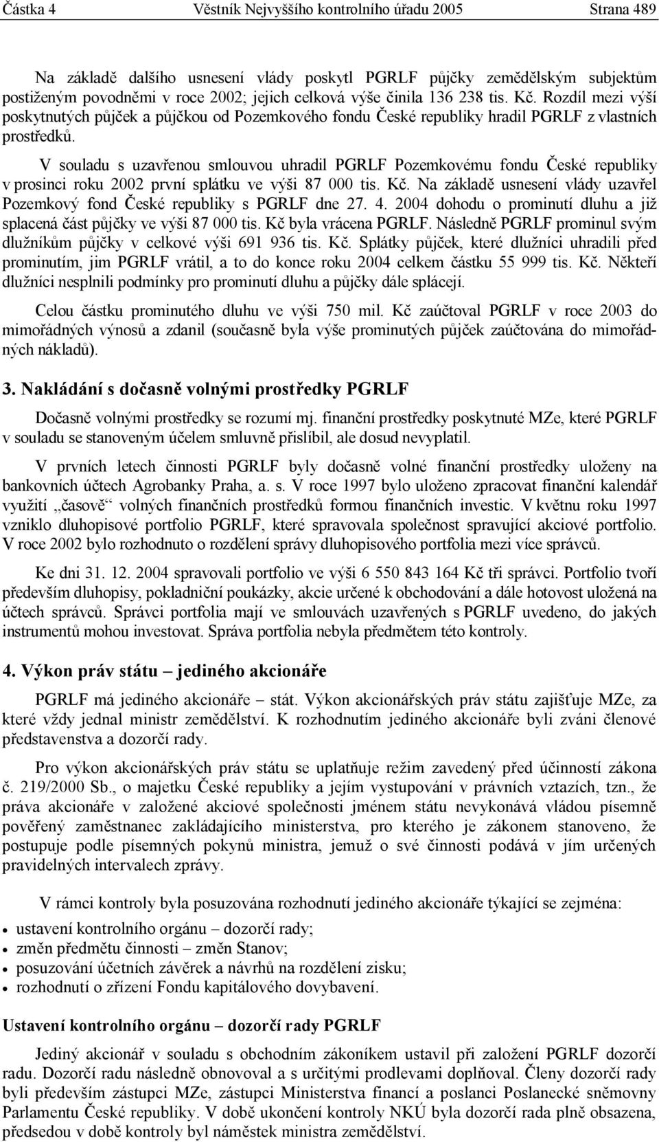 V souladu s uzavřenou smlouvou uhradil PGRLF Pozemkovému fondu České republiky v prosinci roku 2002 první splátku ve výši 87 000 tis. Kč.