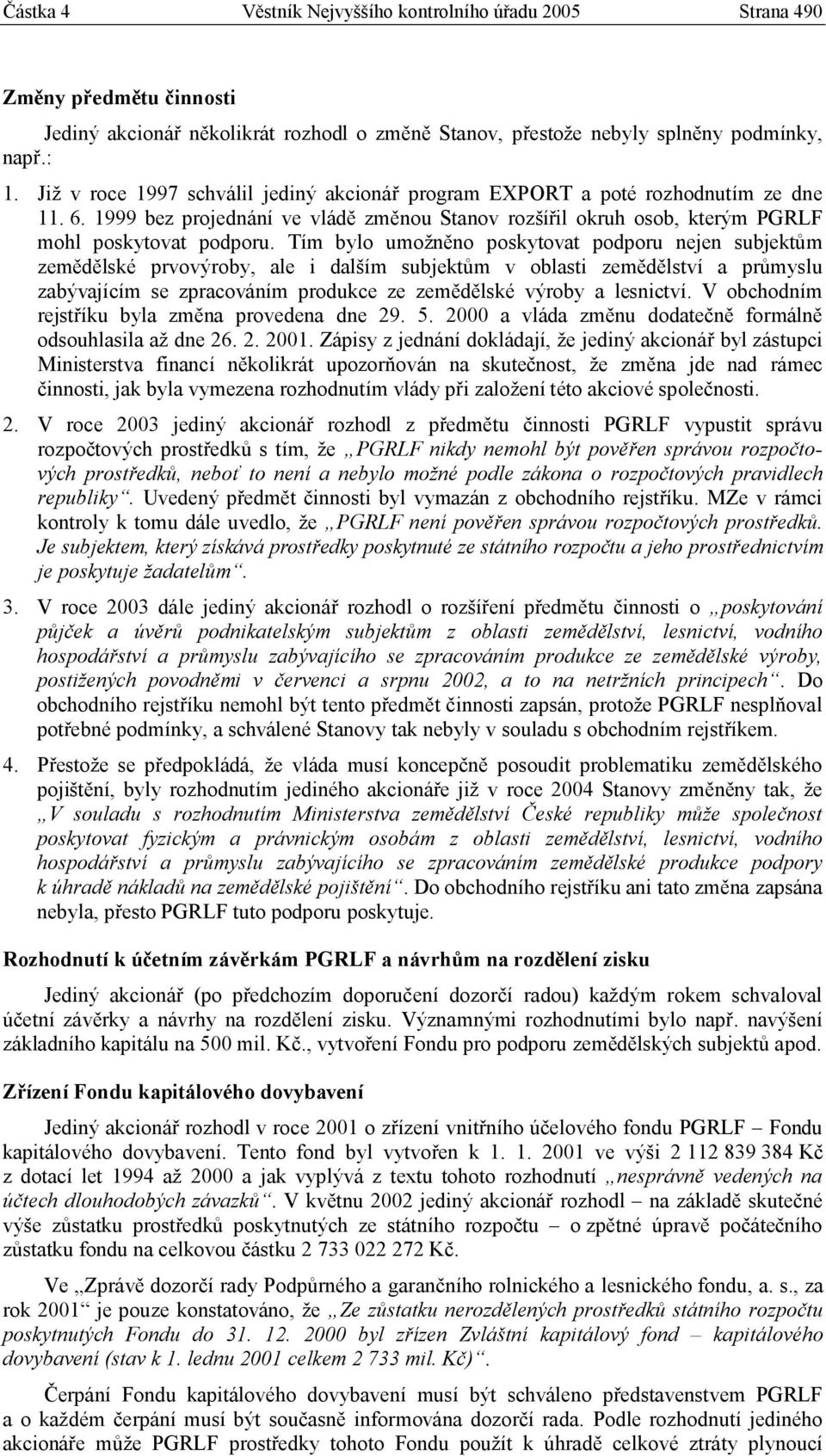 Tím bylo umožněno poskytovat podporu nejen subjektům zemědělské prvovýroby, ale i dalším subjektům v oblasti zemědělství a průmyslu zabývajícím se zpracováním produkce ze zemědělské výroby a