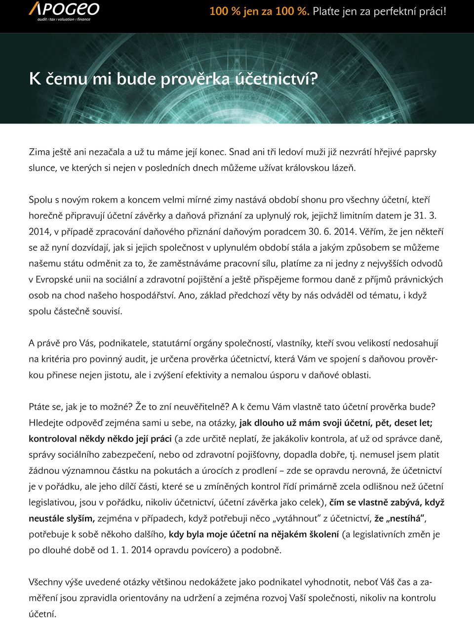 Spolu s novým rokem a koncem velmi mírné zimy nastává období shonu pro všechny účetní, kteří horečně připravují účetní závěrky a daňová přiznání za uplynulý rok, jejichž limitním datem je 31