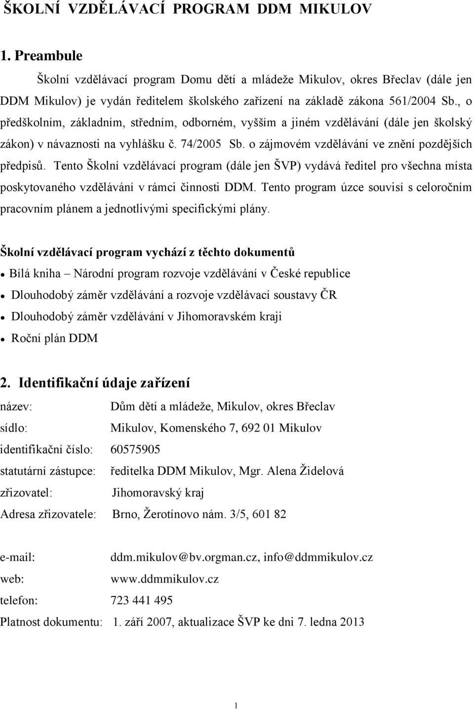 , o předškolním, základním, středním, odborném, vyšším a jiném vzdělávání (dále jen školský zákon) v návaznosti na vyhlášku č. 74/2005 Sb. o zájmovém vzdělávání ve znění pozdějších předpisů.