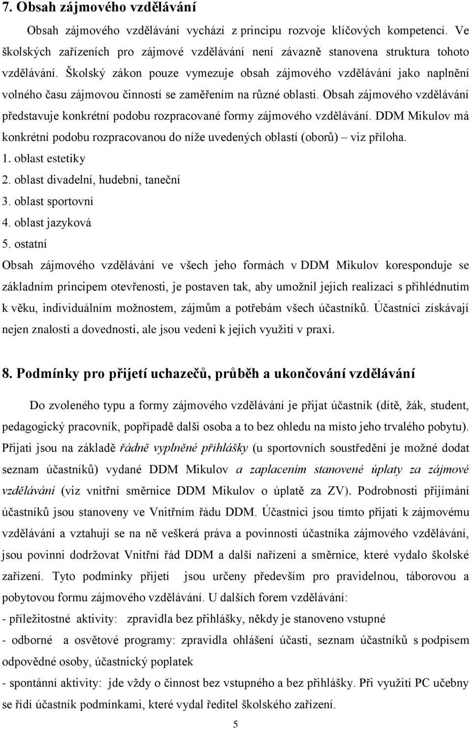 Školský zákon pouze vymezuje obsah zájmového vzdělávání jako naplnění volného času zájmovou činností se zaměřením na různé oblasti.