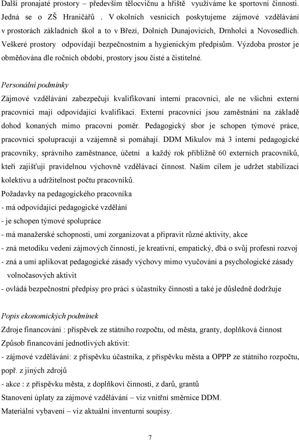 Veškeré prostory odpovídají bezpečnostním a hygienickým předpisům. Výzdoba prostor je obměňována dle ročních období, prostory jsou čisté a čistitelné.