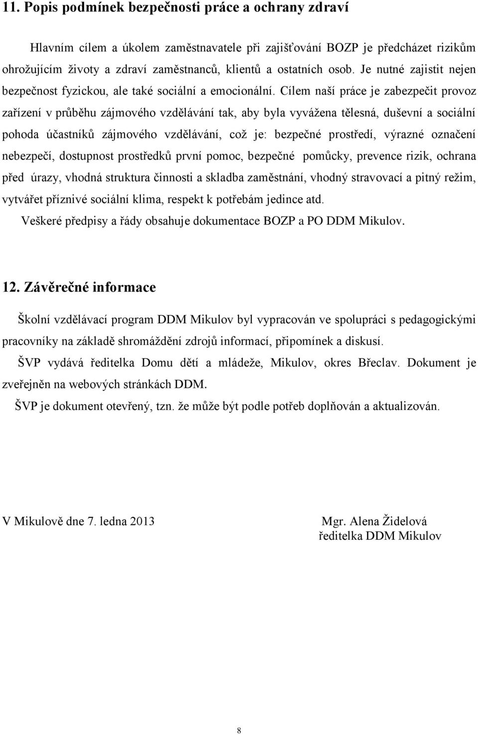 Cílem naší práce je zabezpečit provoz zařízení v průběhu zájmového vzdělávání tak, aby byla vyvážena tělesná, duševní a sociální pohoda účastníků zájmového vzdělávání, což je: bezpečné prostředí,