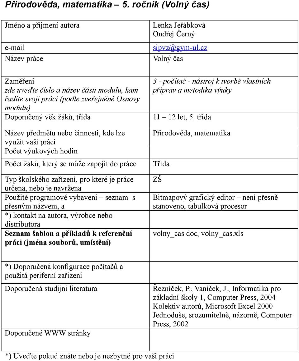 Počet výukových hodin Počet žáků, který se může zapojit do práce Typ školského zařízení, pro které je práce určena, nebo je navržena Použité programové vybavení seznam s přesným názvem, a *) kontakt
