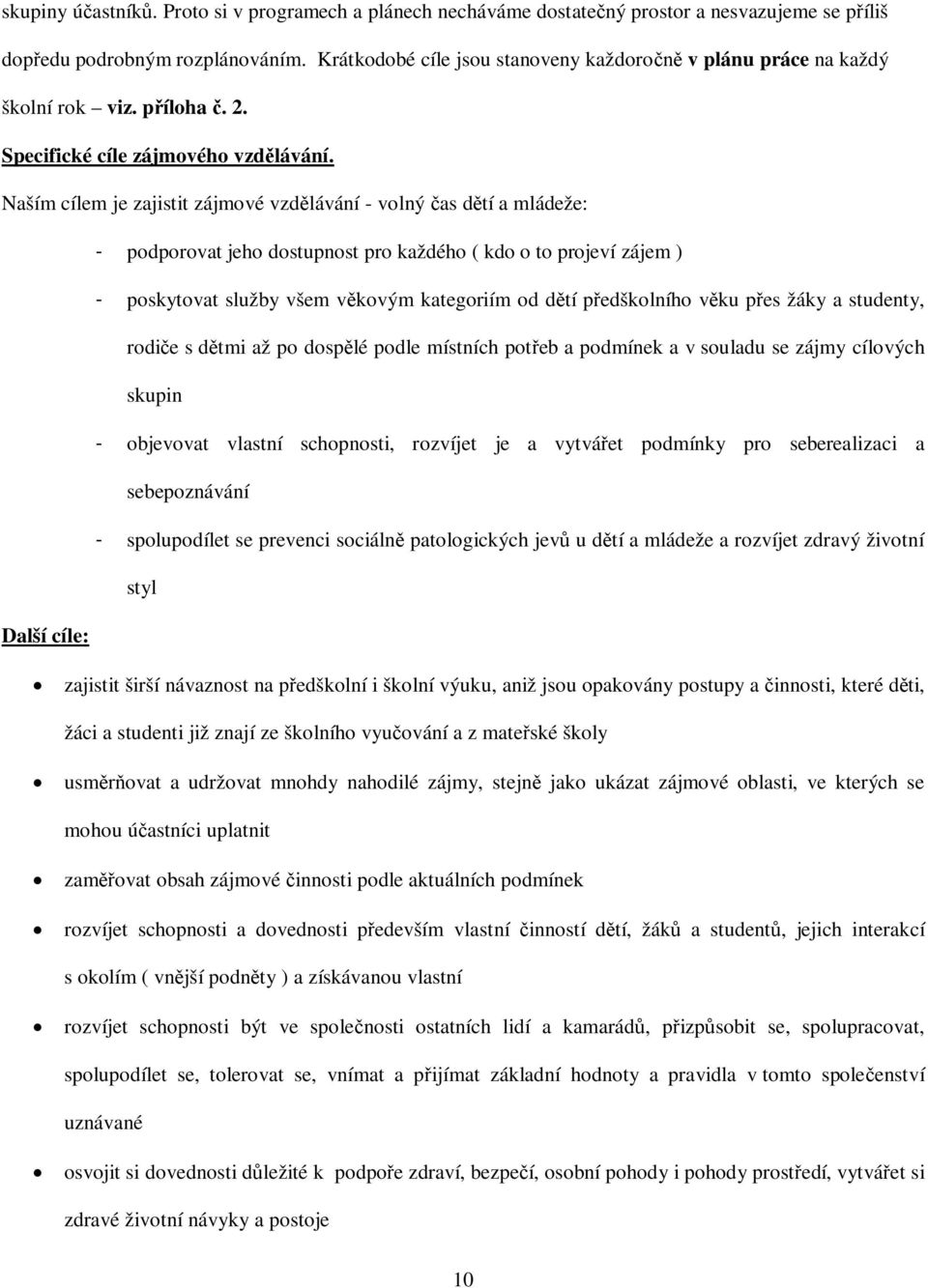 Naším cílem je zajistit zájmové vzdlávání - volný as dtí a mládeže: - podporovat jeho dostupnost pro každého ( kdo o to projeví zájem ) - poskytovat služby všem vkovým kategoriím od dtí pedškolního