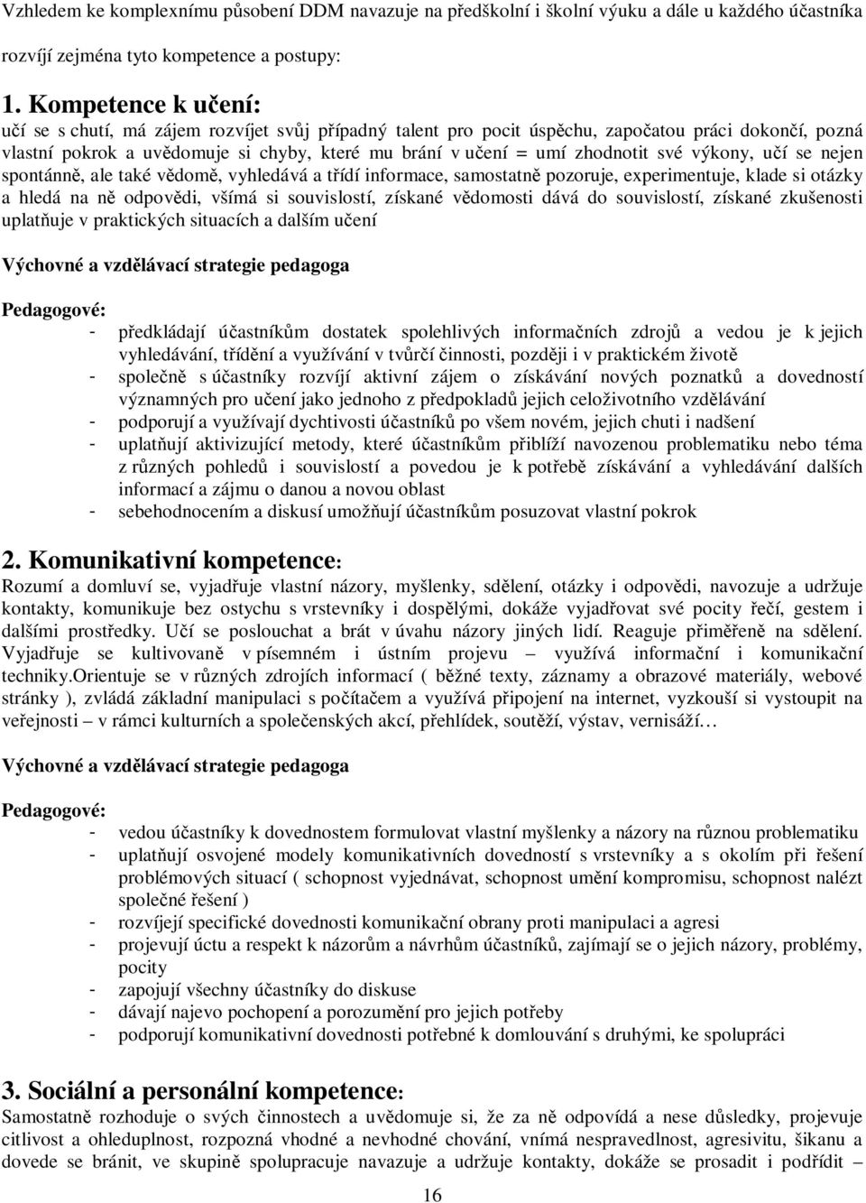 výkony, uí se nejen spontánn, ale také vdom, vyhledává a tídí informace, samostatn pozoruje, experimentuje, klade si otázky a hledá na n odpovdi, všímá si souvislostí, získané vdomosti dává do