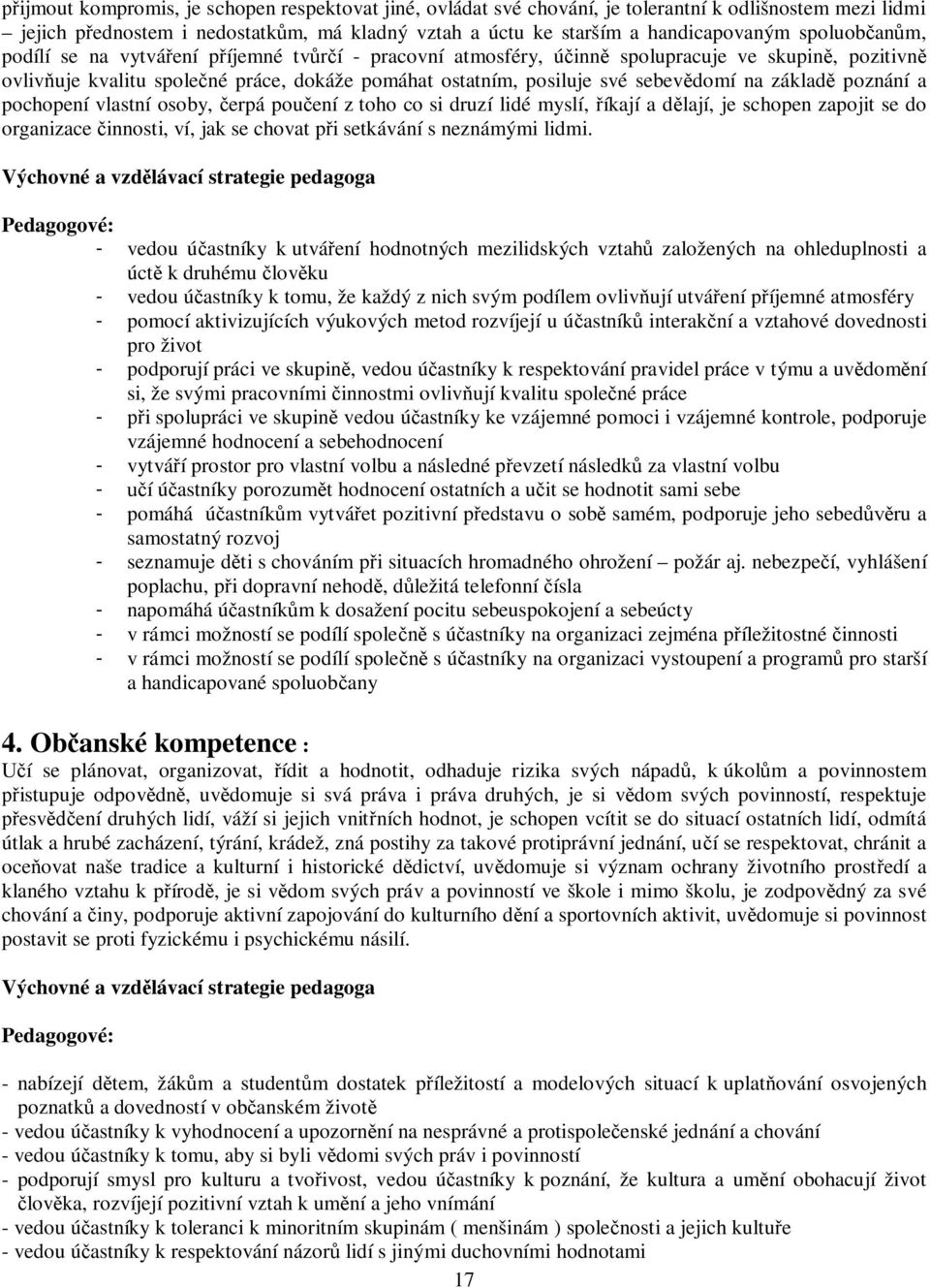 poznání a pochopení vlastní osoby, erpá pouení z toho co si druzí lidé myslí, íkají a dlají, je schopen zapojit se do organizace innosti, ví, jak se chovat pi setkávání s neznámými lidmi.