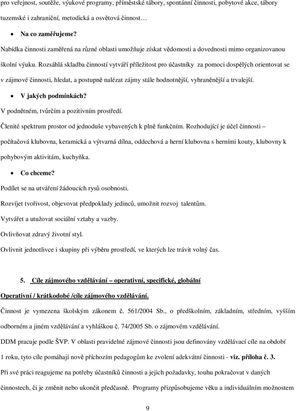 Rozsáhlá skladba inností vytváí píležitost pro úastníky za pomoci dosplých orientovat se v zájmové innosti, hledat, a postupn nalézat zájmy stále hodnotnjší, vyhranjší a trvalejší.