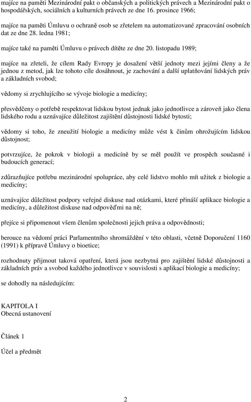 listopadu 1989; majíce na zřeteli, že cílem Rady Evropy je dosažení větší jednoty mezi jejími členy a že jednou z metod, jak lze tohoto cíle dosáhnout, je zachování a další uplatňování lidských práv