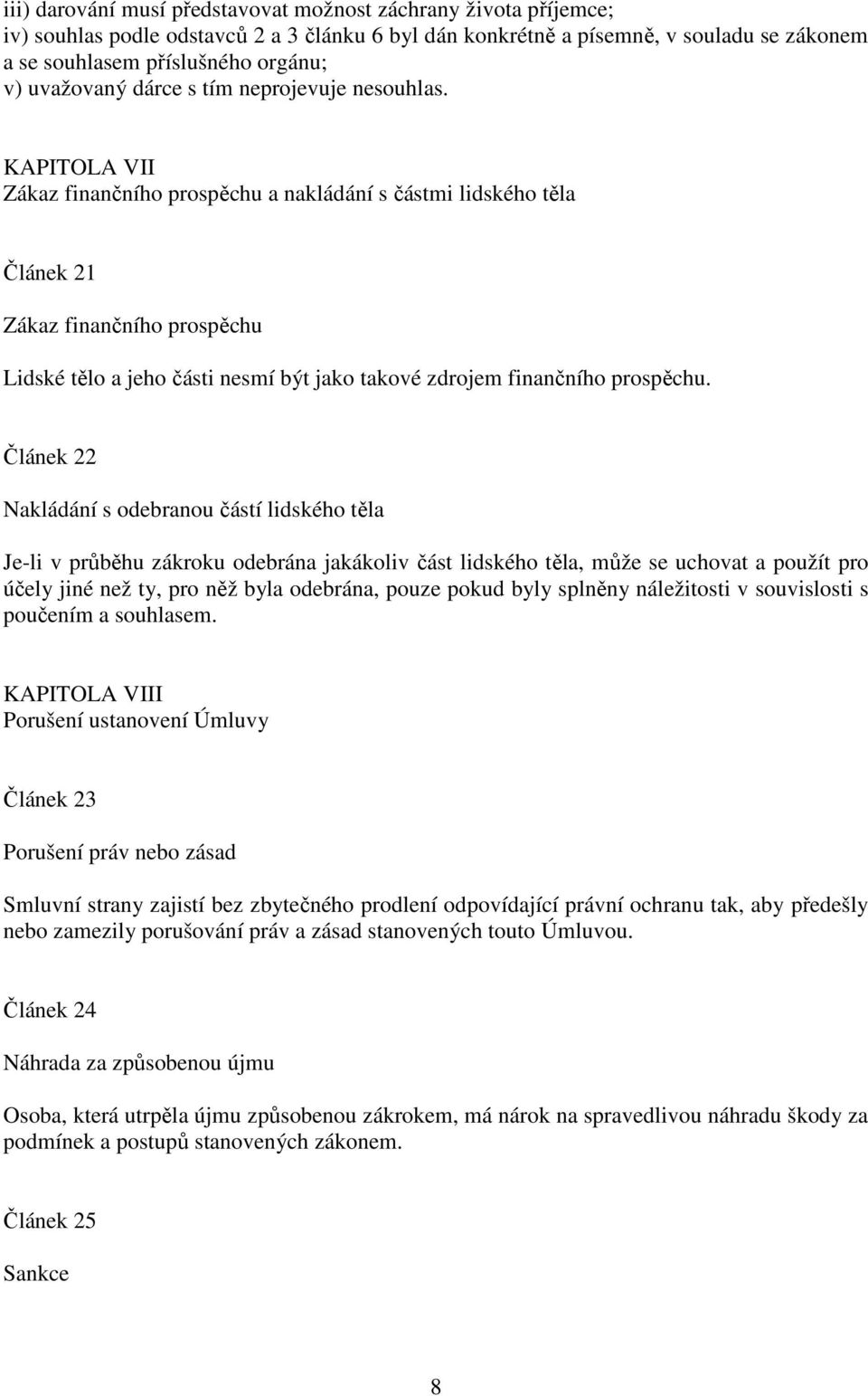 KAPITOLA VII Zákaz finančního prospěchu a nakládání s částmi lidského těla Článek 21 Zákaz finančního prospěchu Lidské tělo a jeho části nesmí být jako takové zdrojem finančního prospěchu.