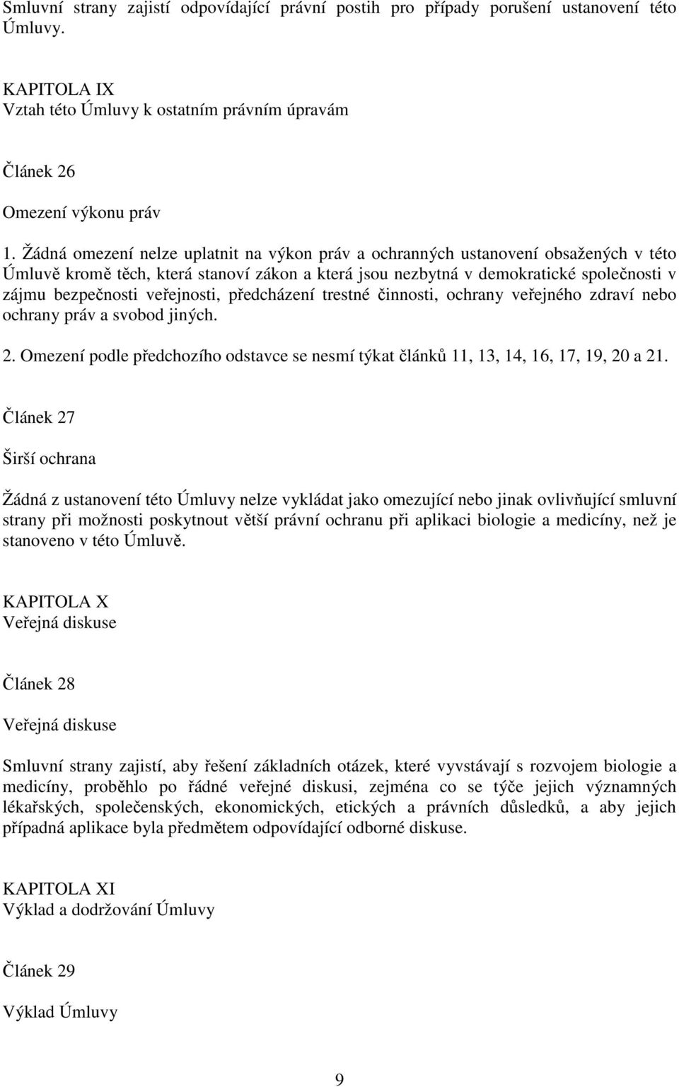 veřejnosti, předcházení trestné činnosti, ochrany veřejného zdraví nebo ochrany práv a svobod jiných. 2. Omezení podle předchozího odstavce se nesmí týkat článků 11, 13, 14, 16, 17, 19, 20 a 21.