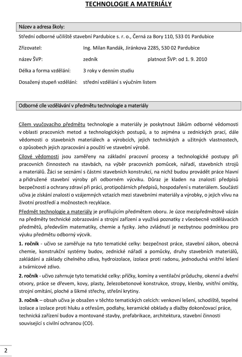 2010 Délka a forma vzdělání: Dosažený stupeň vzdělání: 3 roky v denním studiu střední vzdělání s výučním listem Odborné cíle vzdělávání v předmětu technologie a materiály Cílem vyučovacího předmětu