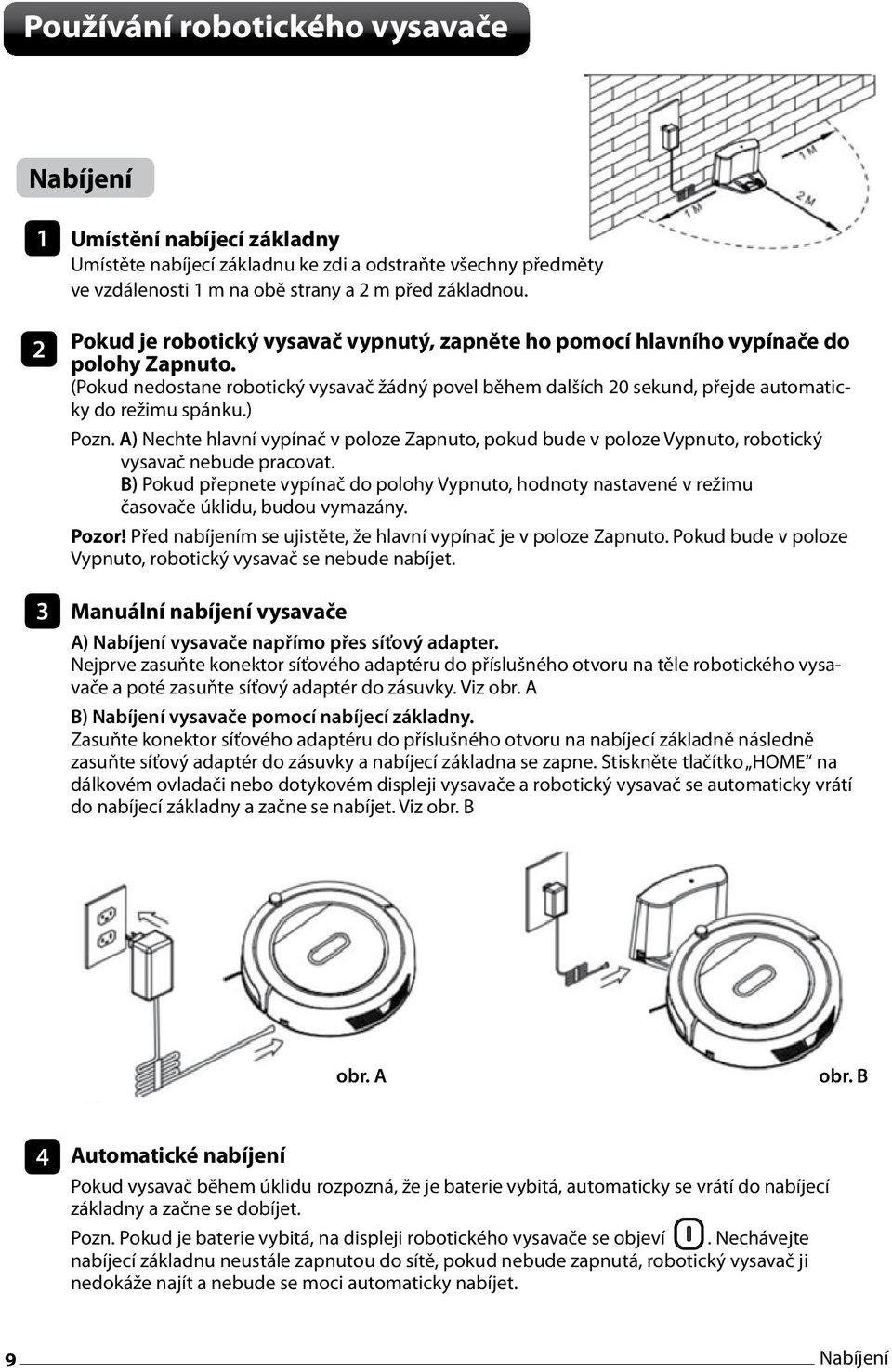 ) Pozn. A) Nechte hlavní vypínač v poloze Zapnuto, pokud bude v poloze Vypnuto, robotický vysavač nebude pracovat.