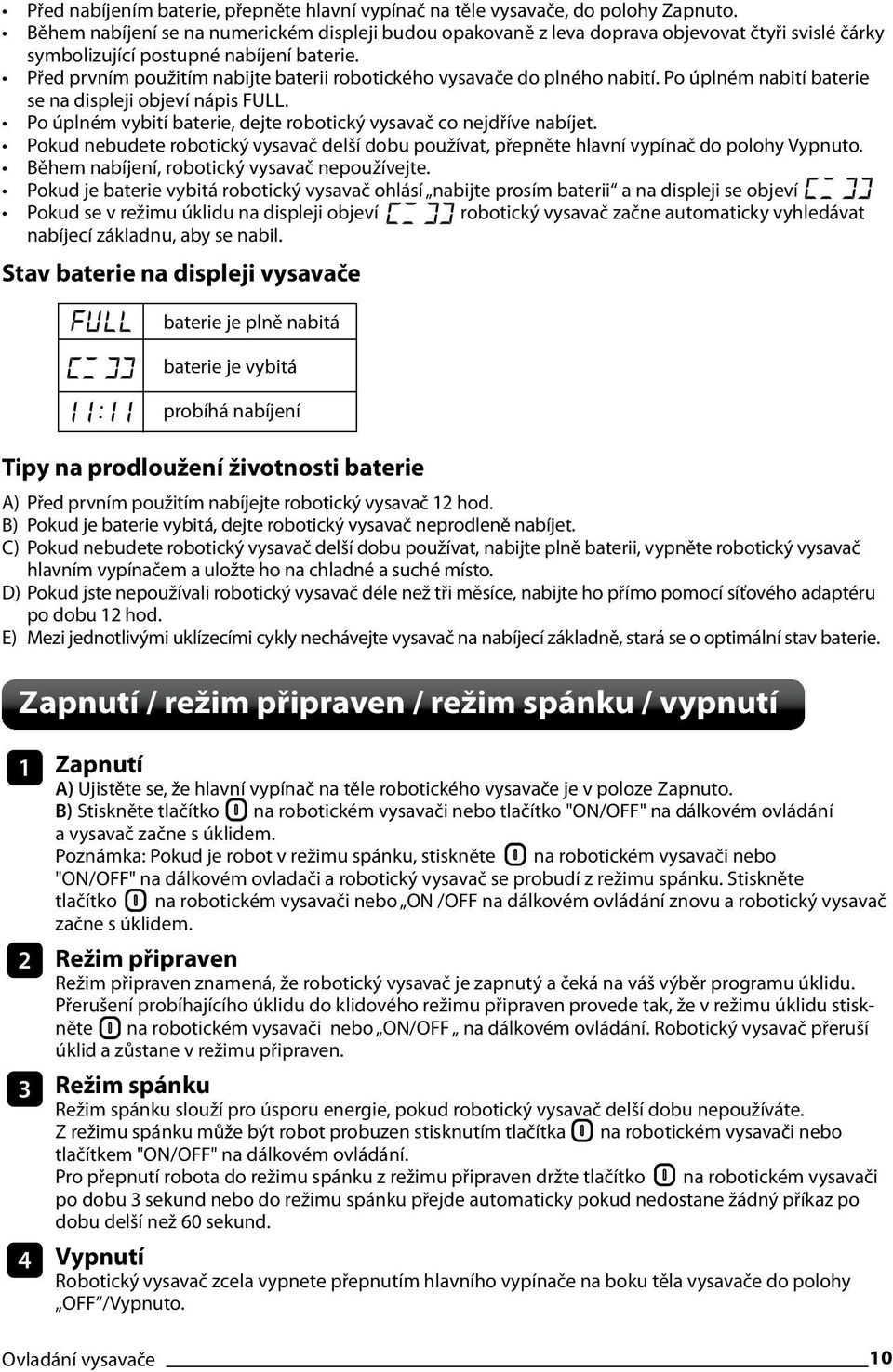 Před prvním použitím nabijte baterii robotického vysavače do plného nabití. Po úplném nabití baterie se na displeji objeví nápis FULL.