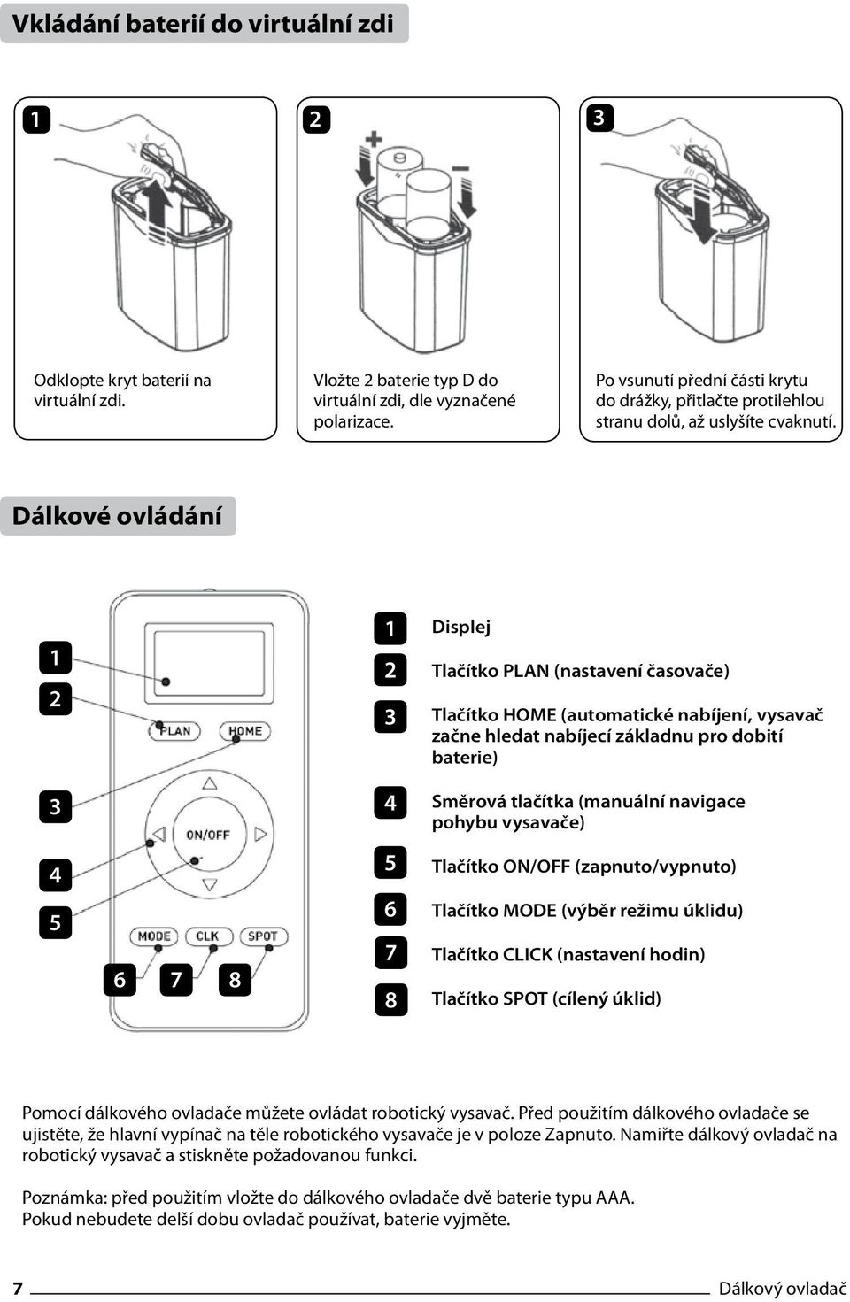 Dálkové ovládání 1 2 1 2 3 Displej Tlačítko PLAN (nastavení časovače) Tlačítko HOME (automatické nabíjení, vysavač začne hledat nabíjecí základnu pro dobití baterie) 3 4 Směrová tlačítka (manuální