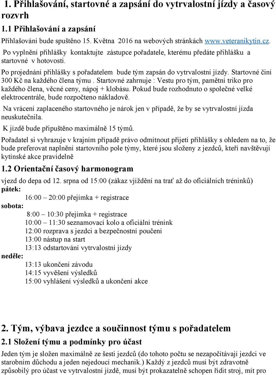 Startovné činí 300 Kč na každého člena týmu. Startovné zahrnuje : Vestu pro tým, pamětní triko pro každého člena, věcné ceny, nápoj + klobásu.