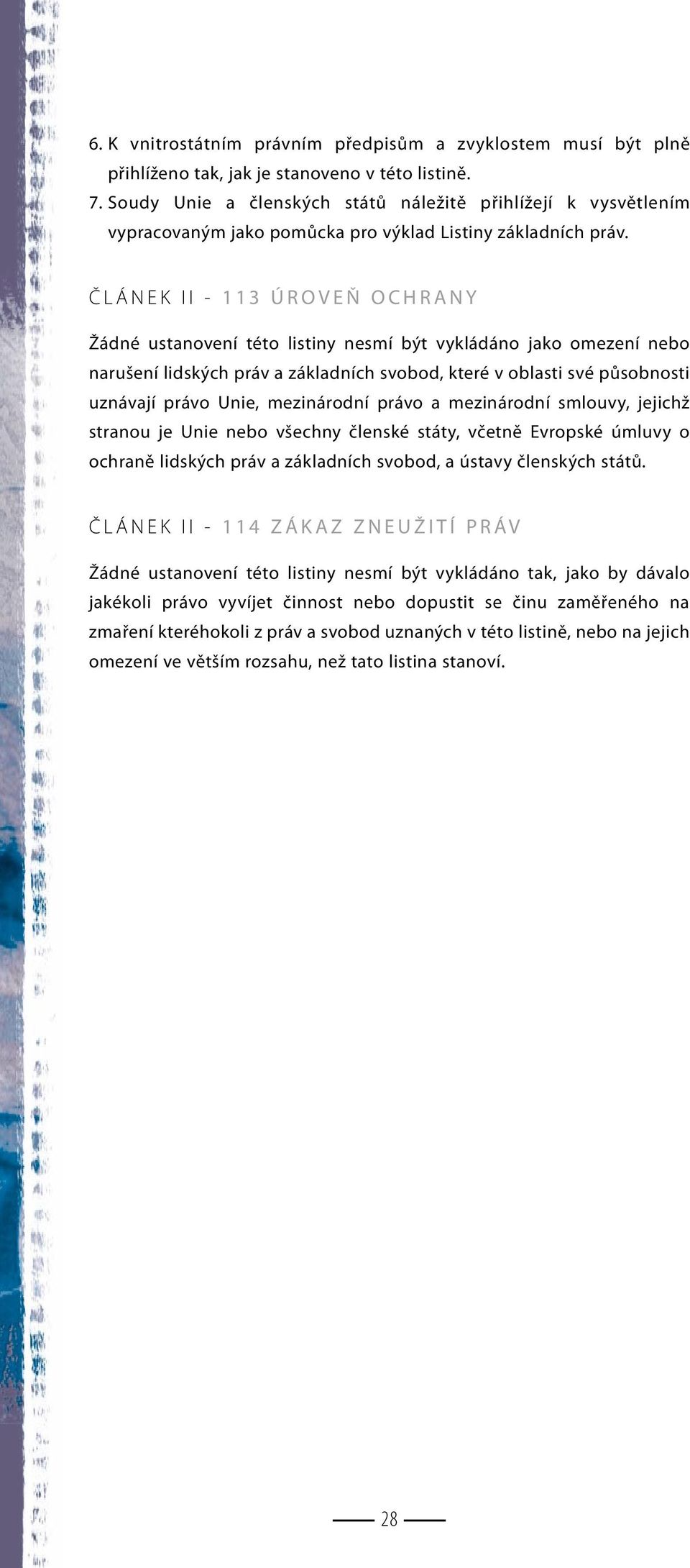 Č L Á N E K I I - 1 1 3 Ú R O V E Ň O C H R A N Y Žádné ustanovení této listiny nesmí být vykládáno jako omezení nebo narušení lidských práv a základních svobod, které v oblasti své působnosti