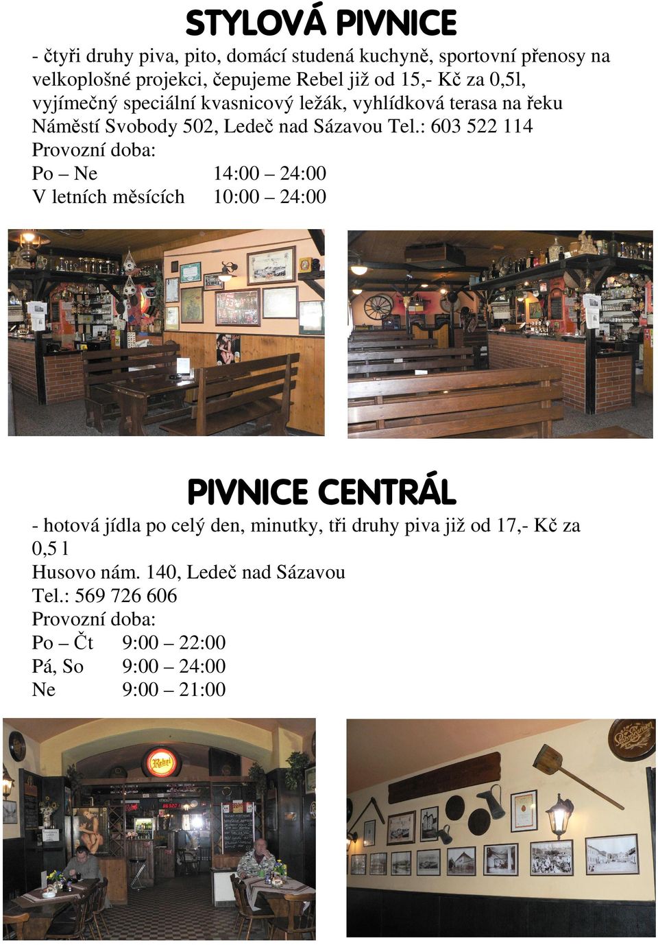 : 603 522 114 Po Ne 14:00 24:00 V letních měsících 10:00 24:00 PIVNICE CENTRÁL - hotová jídla po celý den, minutky, tři druhy