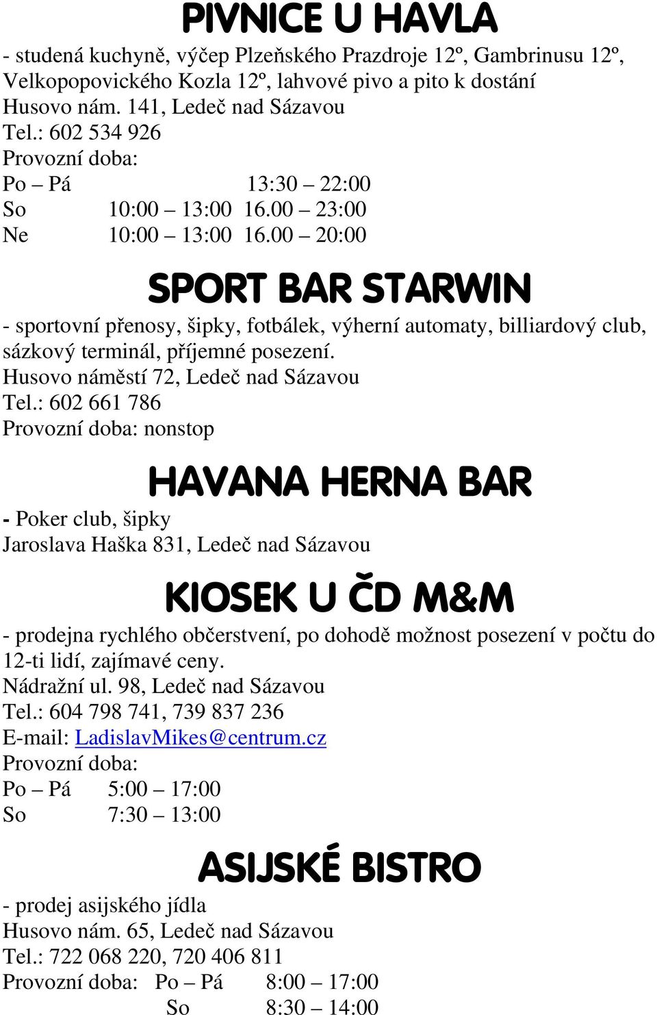 00 20:00 SPORT BAR STARWIN - sportovní přenosy, šipky, fotbálek, výherní automaty, billiardový club, sázkový terminál, příjemné posezení. Husovo náměstí 72, Ledeč nad Sázavou Tel.
