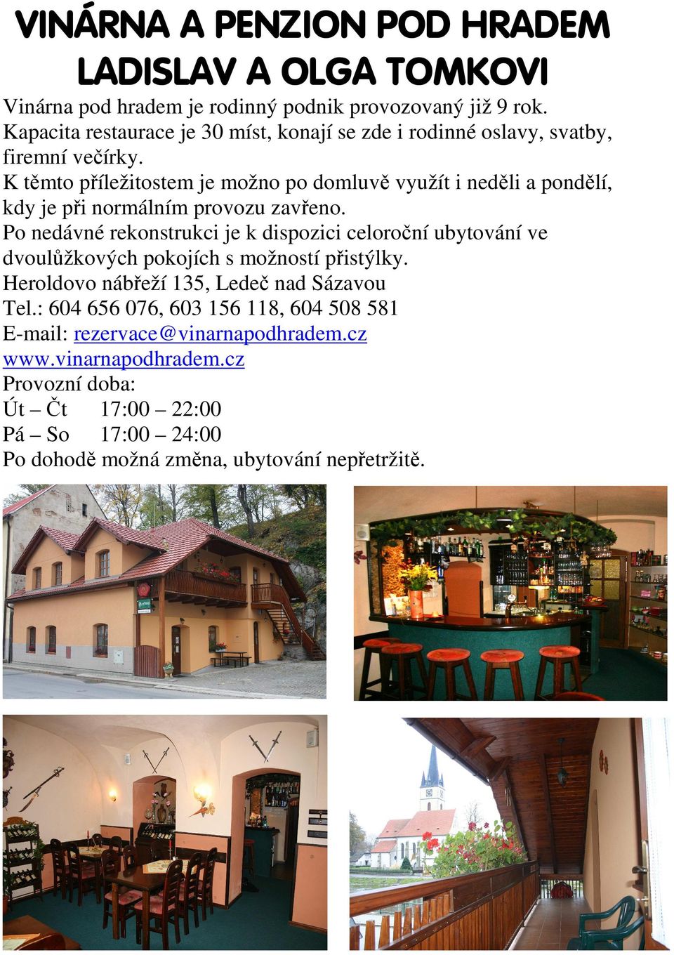 K těmto příležitostem je možno po domluvě využít i neděli a pondělí, kdy je při normálním provozu zavřeno.