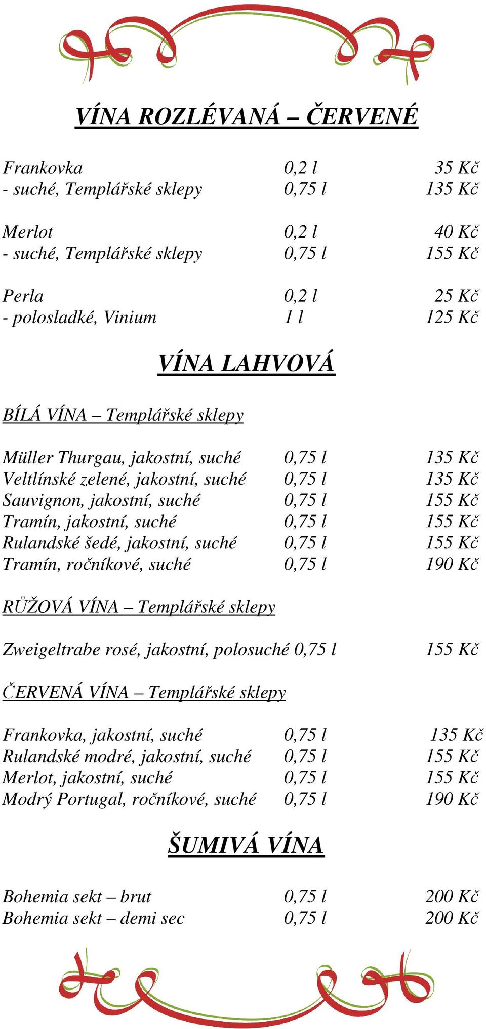 suché 0,75 l 155 Kč Rulandské šedé, jakostní, suché 0,75 l 155 Kč Tramín, ročníkové, suché 0,75 l 190 Kč RŮŽOVÁ VÍNA Templářské sklepy Zweigeltrabe rosé, jakostní, polosuché 0,75 l 155 Kč ČERVENÁ