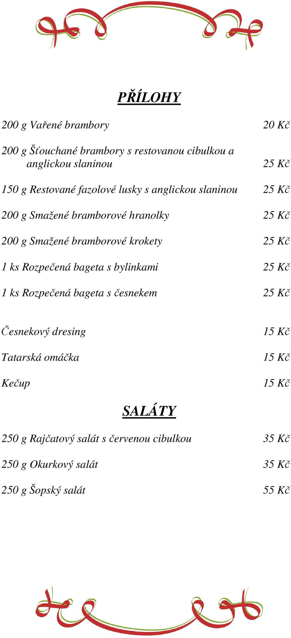 krokety 25 Kč 1 ks Rozpečená bageta s bylinkami 25 Kč 1 ks Rozpečená bageta s česnekem 25 Kč Česnekový dresing Tatarská